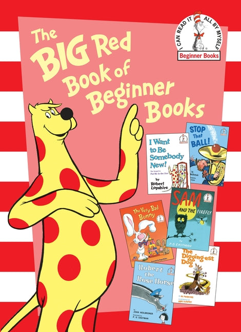 Big Red Book of Beginner Books: I Want to Be Somebody New!; Stop That Ball!; The Very Bad Bunny; Sam and the Firefly; Robert the Rose Horse; The Diggi