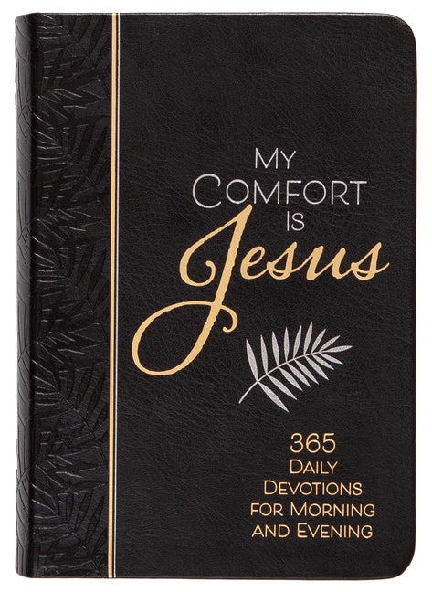 My Comfort Is Jesus: 365 Daily Devotions for Morning and Evening